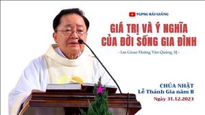 Giá trị và ý nghĩa đời sống gia đình - Lm Giuse Hoàng Văn Quảng, SJ | Lễ Thánh Gia năm B
